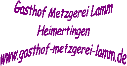 Gasthof Metzgerei Lamm
Heimertingen
www.gasthof-metzgerei-lamm.de